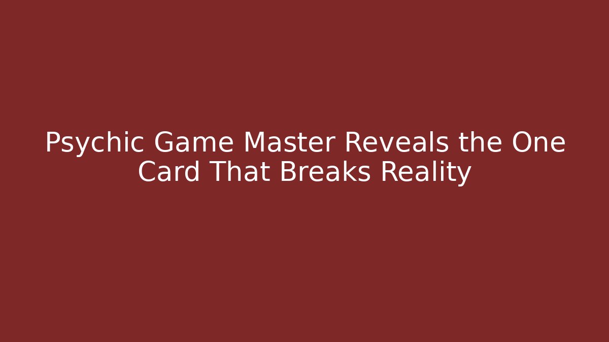 Psychic Game Master Reveals the One Card That Breaks Reality