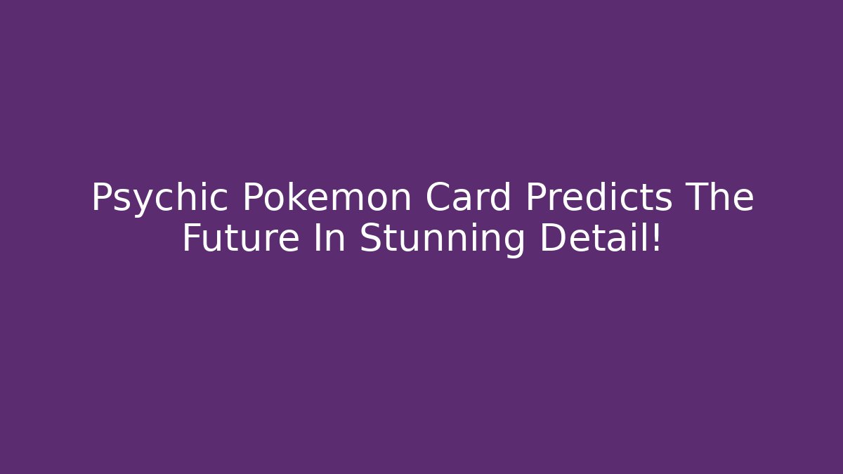 Psychic Pokémon Card Predicts The Future In Stunning Detail!