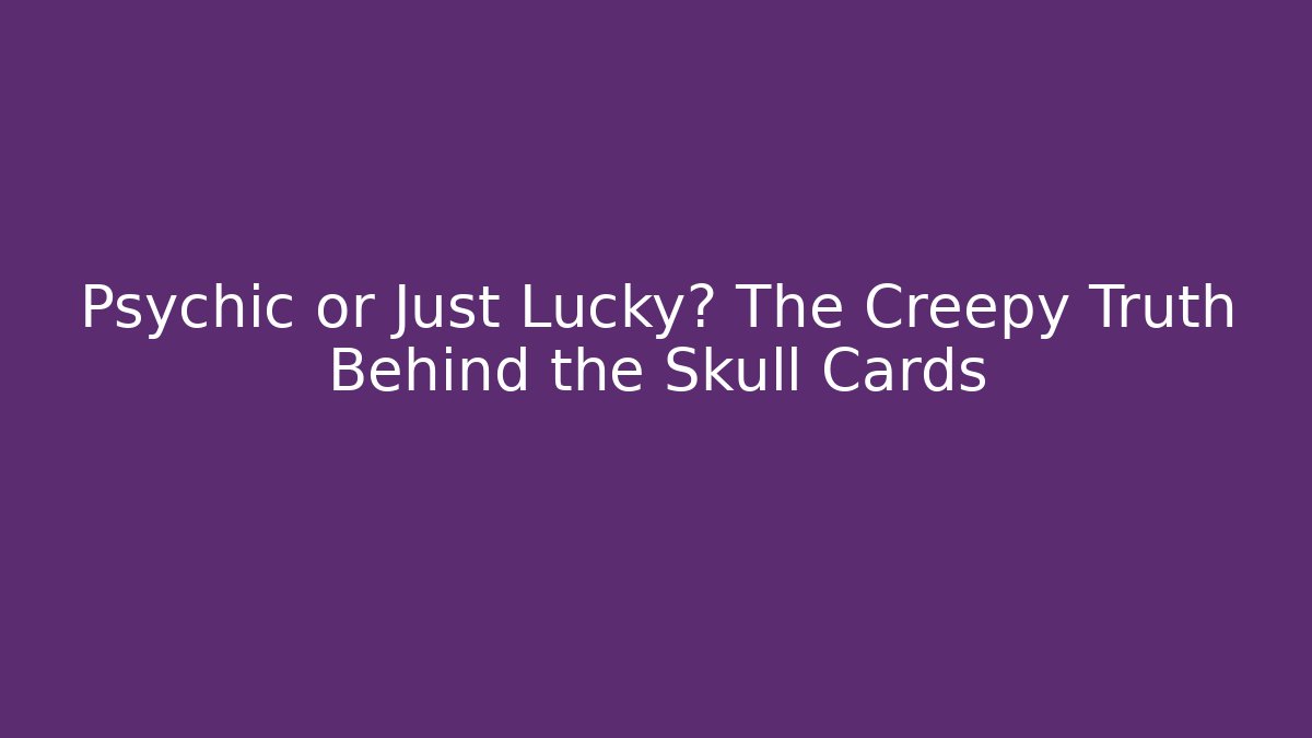 Psychic or Just Lucky? The Creepy Truth Behind the Skull Cards
