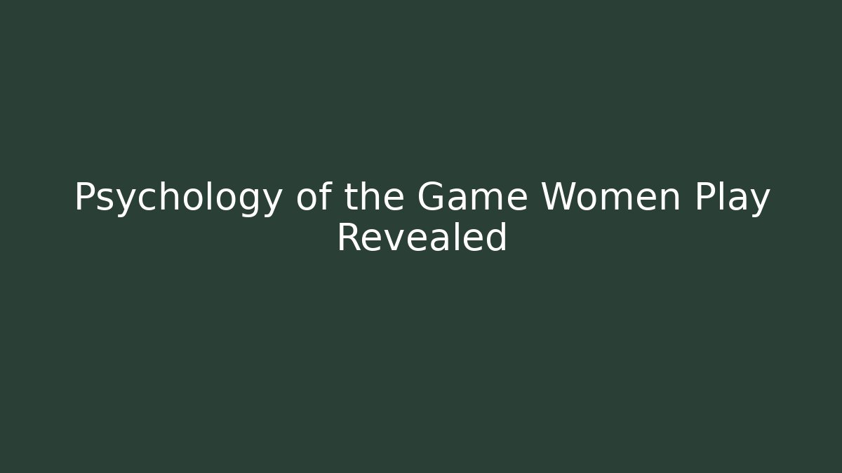 Psychology of the Game Women Play Revealed