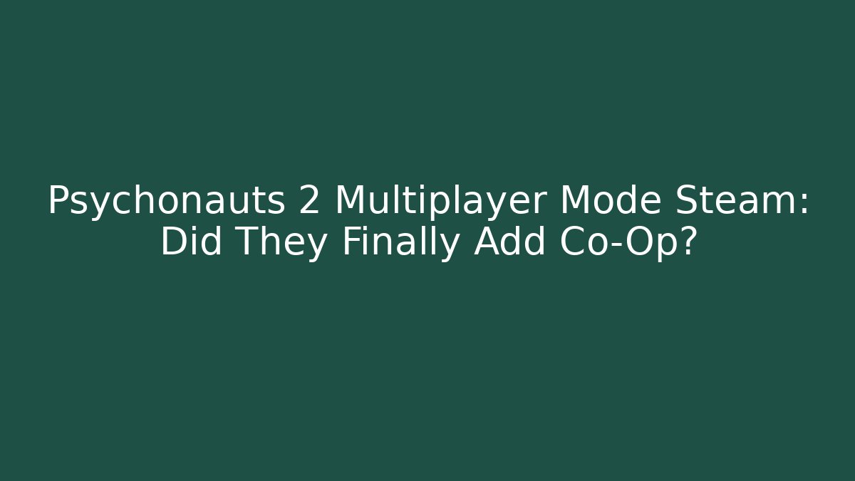 Psychonauts 2 Multiplayer Mode Steam: Did They Finally Add Co-Op?