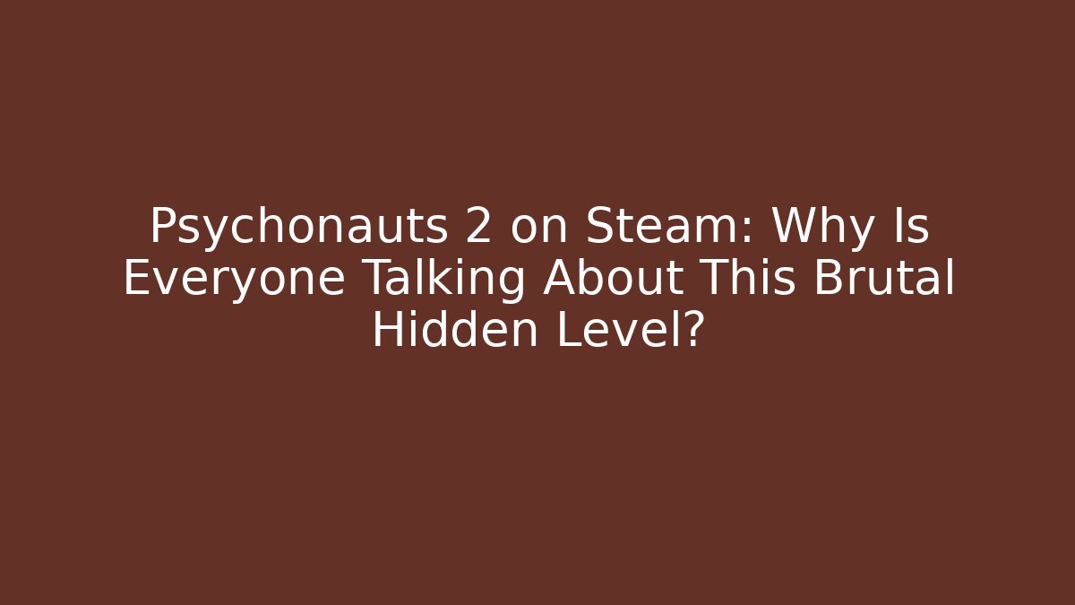 Psychonauts 2 on Steam: Why Is Everyone Talking About This Brutal Hidden Level?