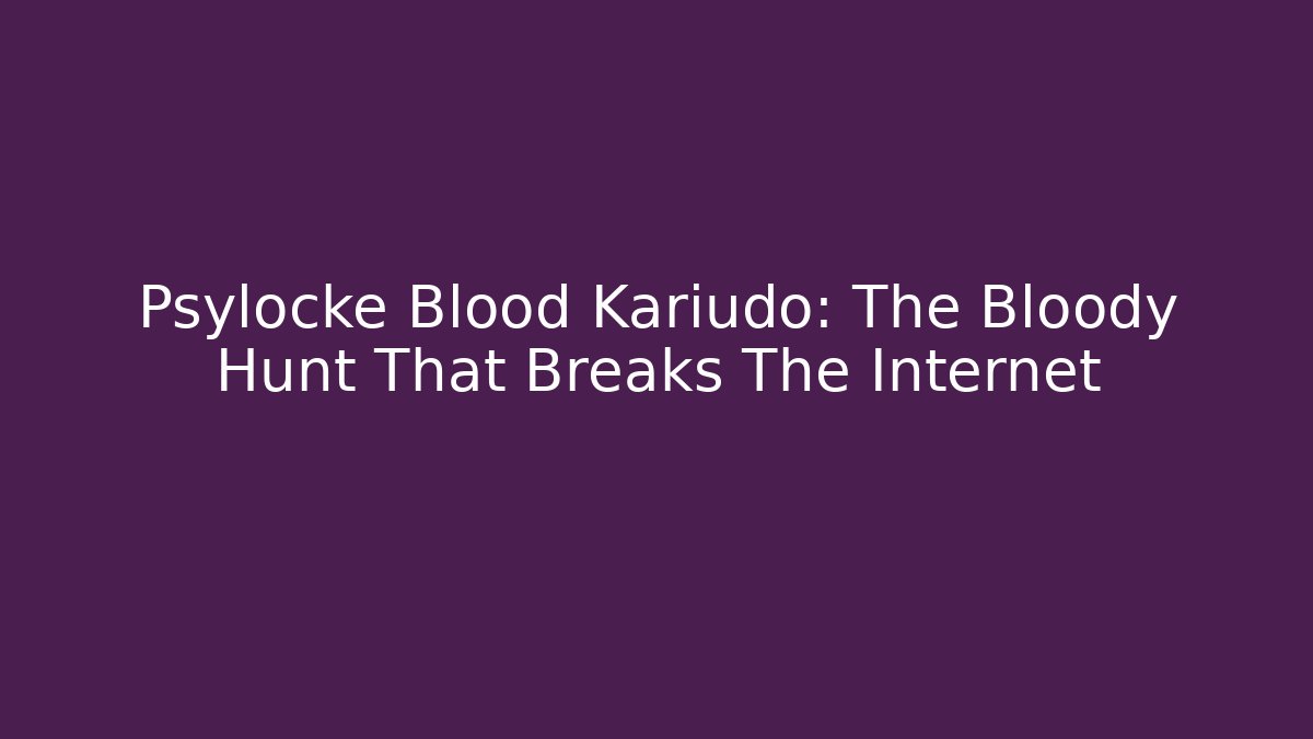Psylocke Blood Kariudo: The Bloody Hunt That Breaks The Internet