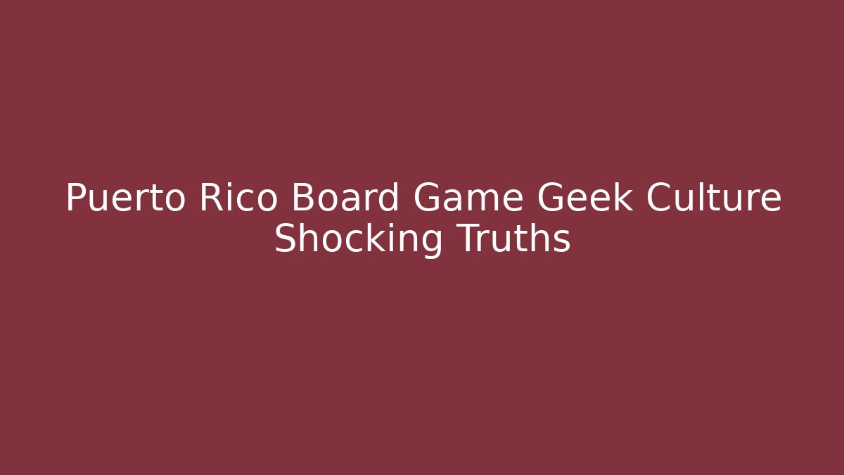 Puerto Rico Board Game Geek Culture Shocking Truths - Critter Realm