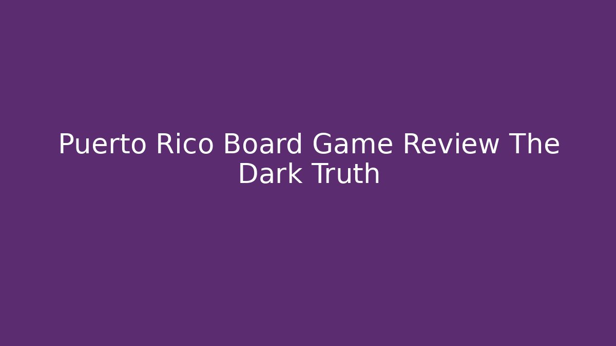 Puerto Rico Board Game Review The Dark Truth