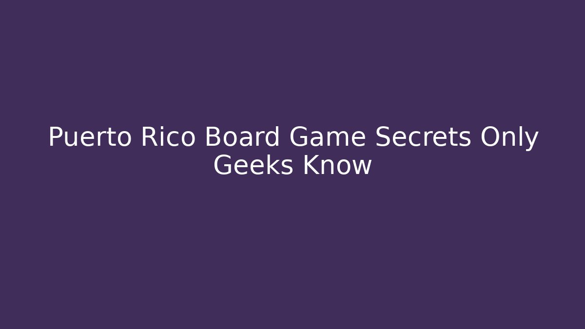 Puerto Rico Board Game Secrets Only Geeks Know