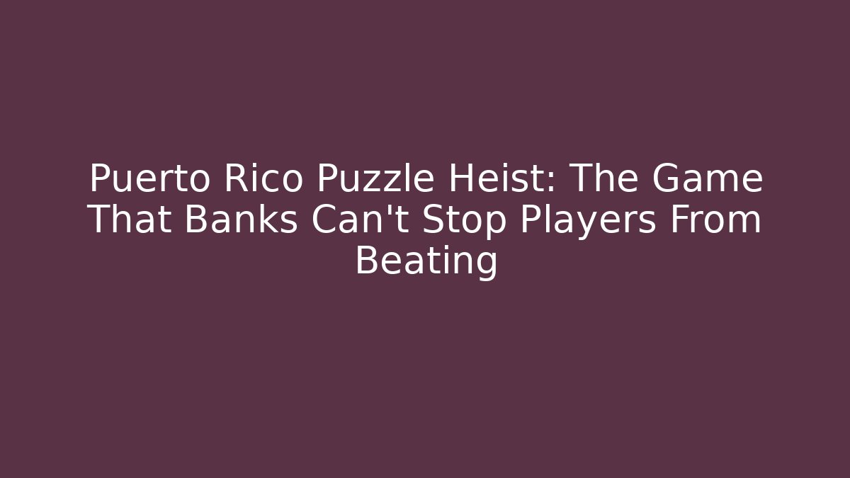 Puerto Rico Puzzle Heist: The Game That Banks Can't Stop Players From Beating