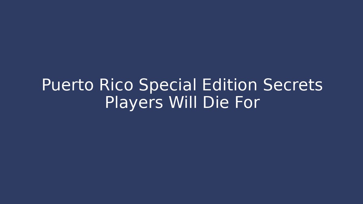 Puerto Rico Special Edition Secrets Players Will Die For - Critter Realm