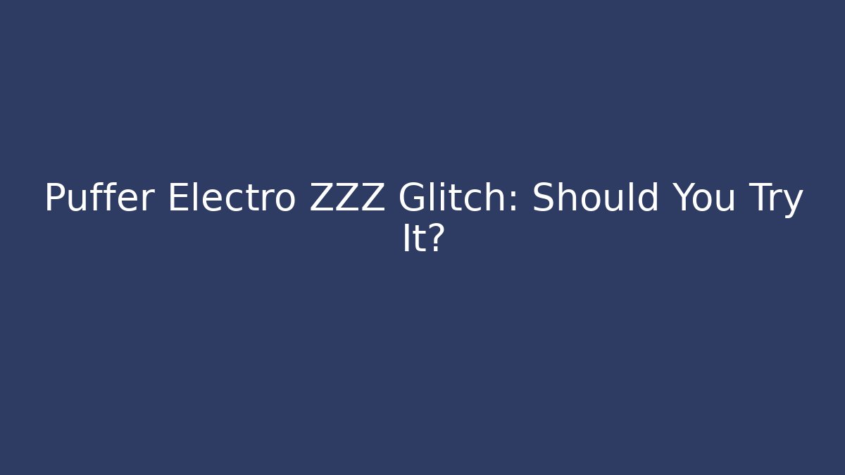 Puffer Electro ZZZ Glitch: Should You Try It? - Critter Realm