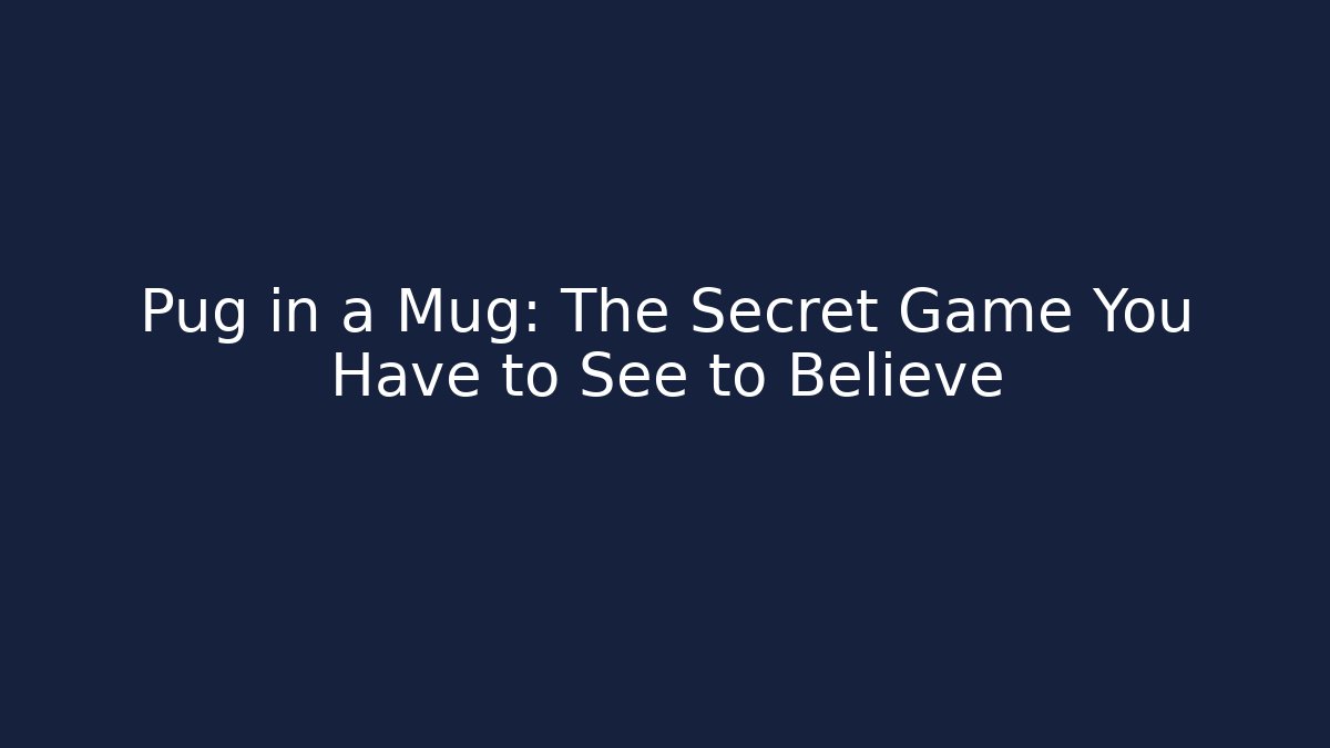 Pug in a Mug: The Secret Game You Have to See to Believe