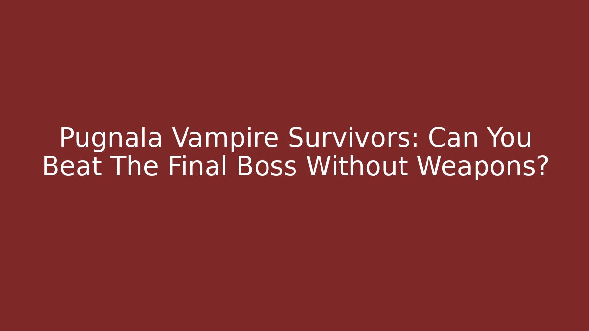 Pugnala Vampire Survivors: Can You Beat The Final Boss Without Weapons?
