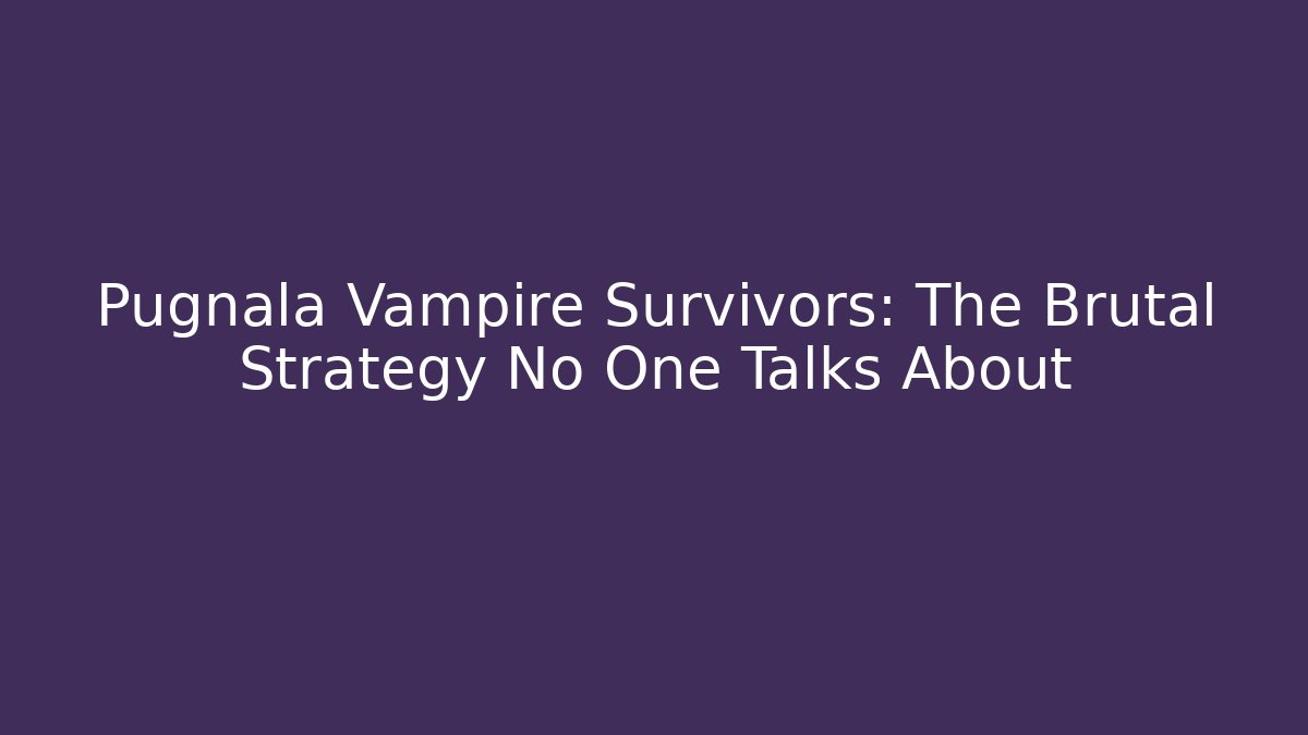 Pugnala Vampire Survivors: The Brutal Strategy No One Talks About