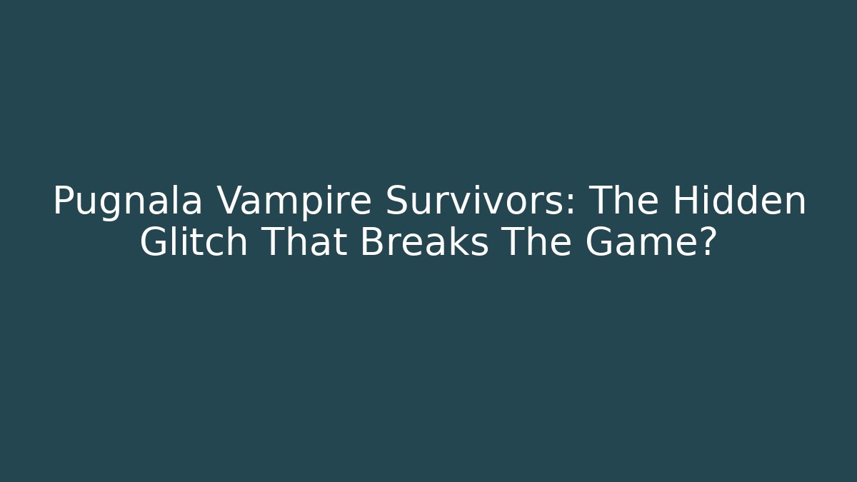Pugnala Vampire Survivors: The Hidden Glitch That Breaks The Game?