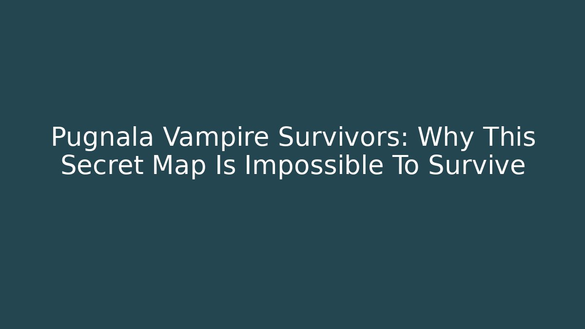 Pugnala Vampire Survivors: Why This Secret Map Is Impossible To Survive
