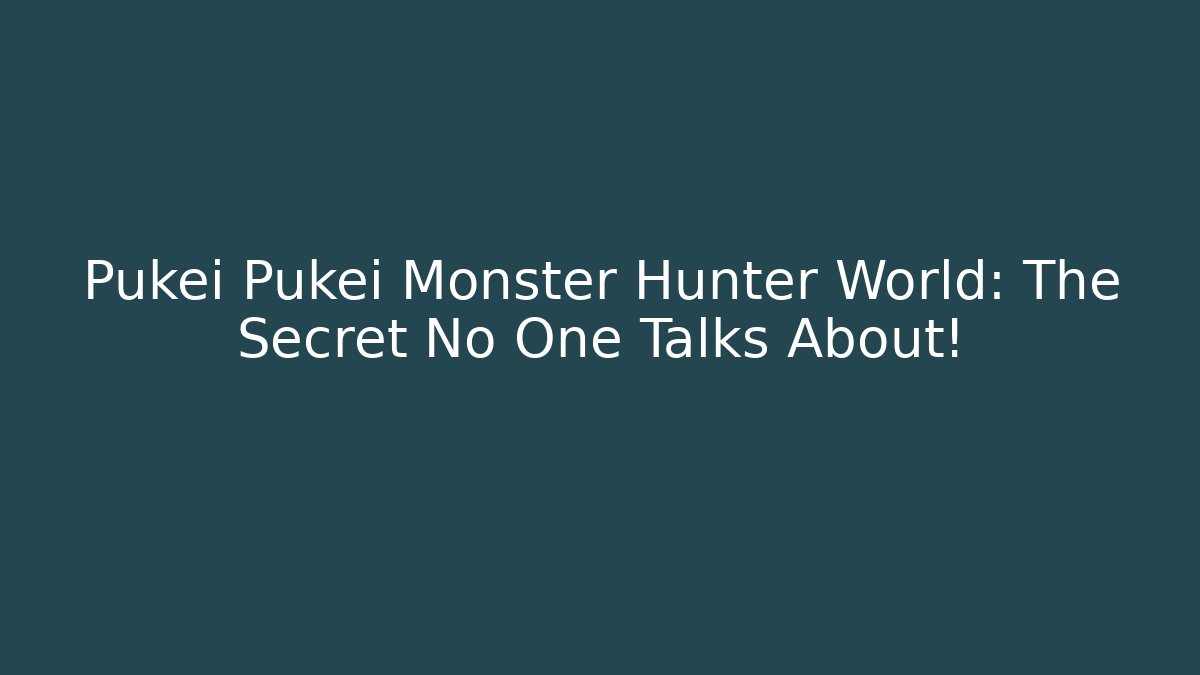 Pukei Pukei Monster Hunter World: The Secret No One Talks About!