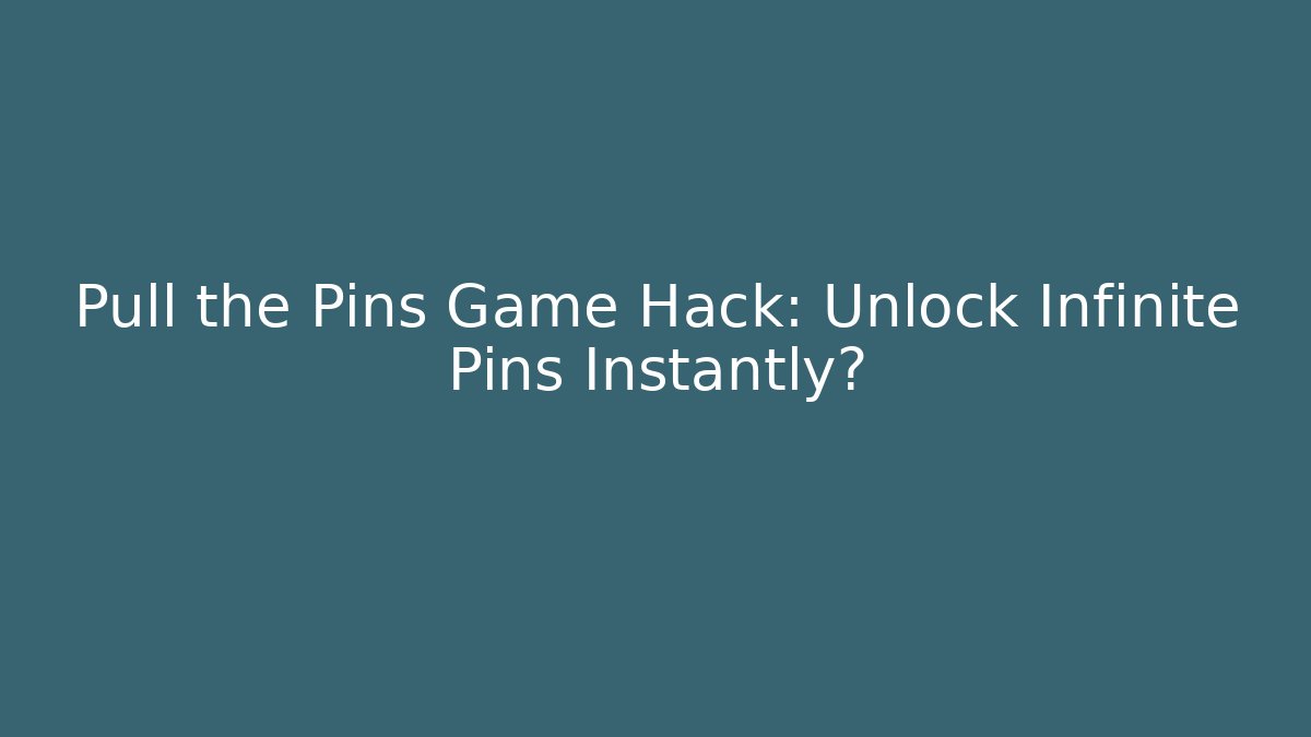 Pull the Pins Game Hack: Unlock Infinite Pins Instantly?