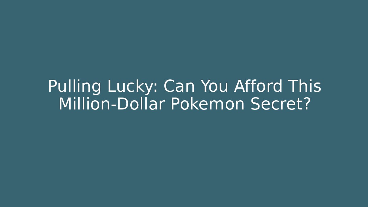 Pulling Lucky: Can You Afford This Million-Dollar Pokémon Secret?