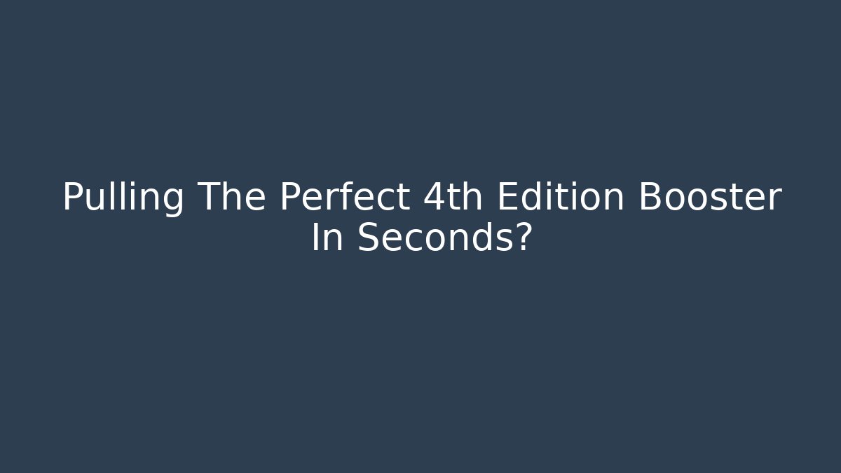 Pulling The Perfect 4th Edition Booster In Seconds?