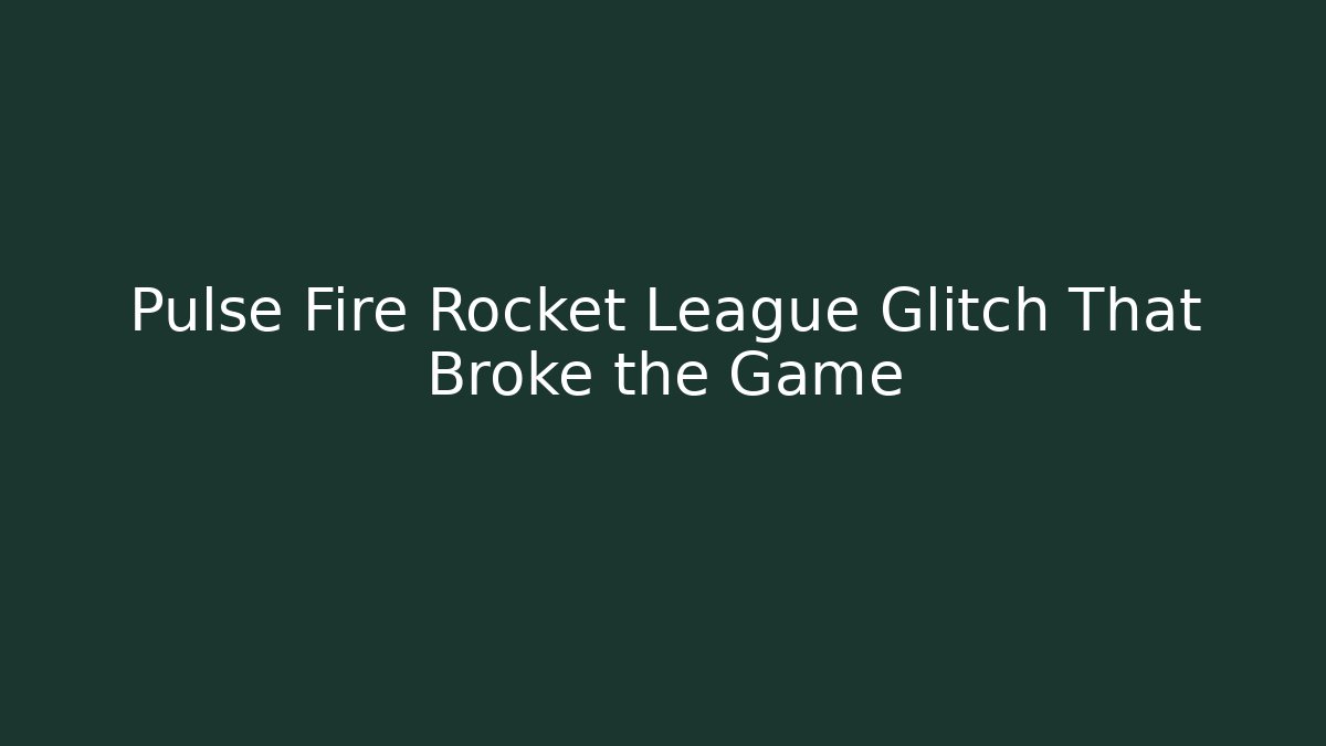 Pulse Fire Rocket League Glitch That Broke the Game