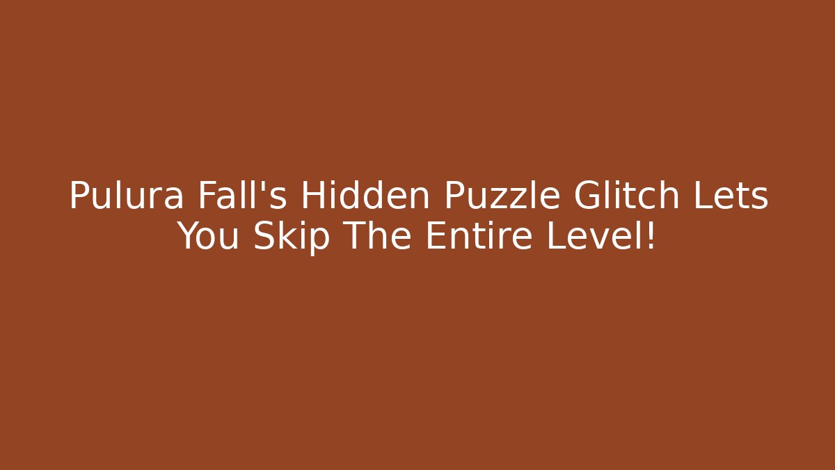 Pulura Fall's Hidden Puzzle Glitch Lets You Skip The Entire Level!