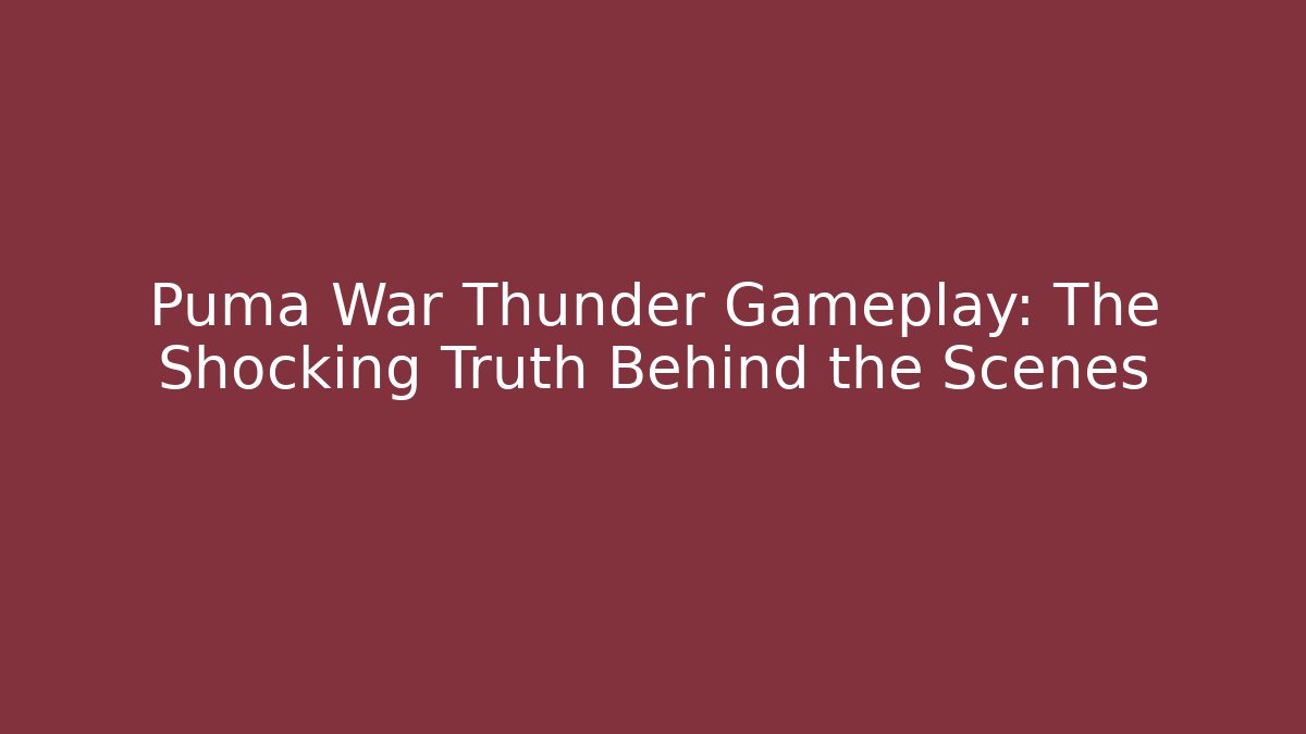 Puma War Thunder Gameplay: The Shocking Truth Behind the Scenes