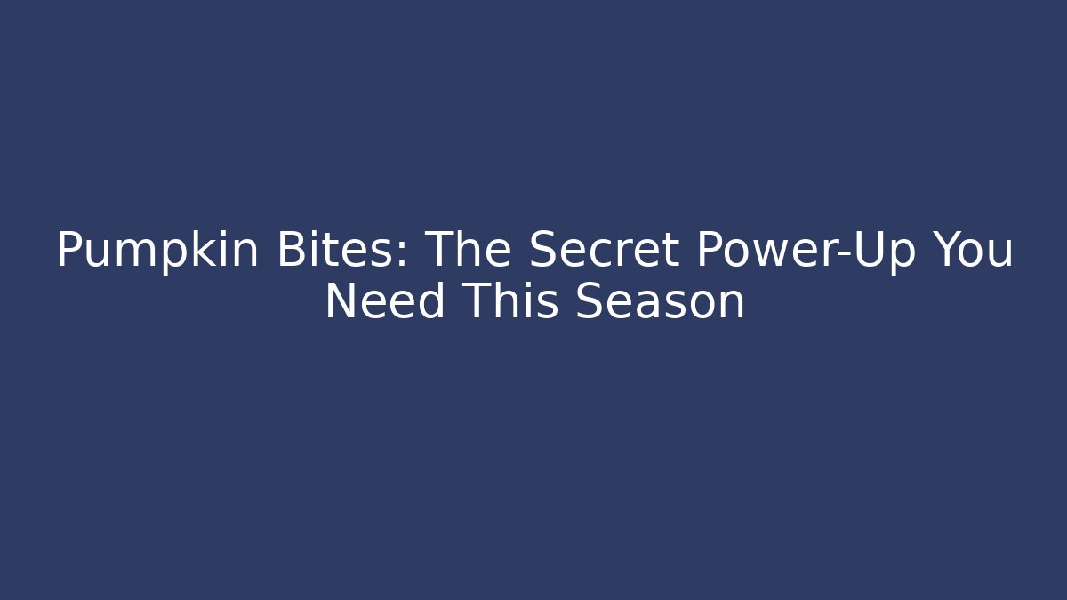 Pumpkin Bites: The Secret Power-Up You Need This Season