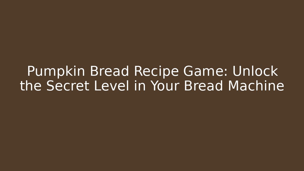 Pumpkin Bread Recipe Game: Unlock the Secret Level in Your Bread Machine - Critter Realm