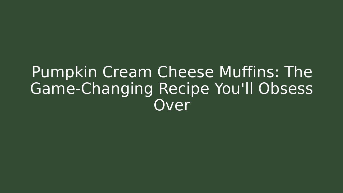Pumpkin Cream Cheese Muffins: The Game-Changing Recipe You’ll Obsess Over