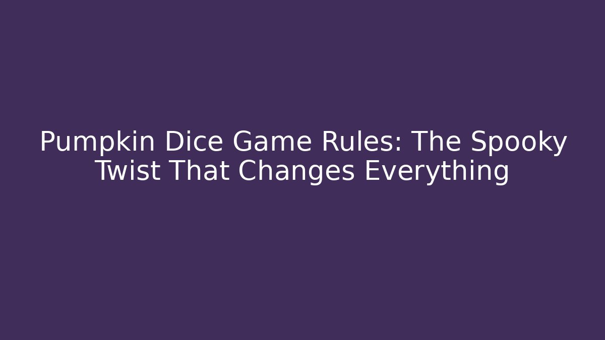 Pumpkin Dice Game Rules: The Spooky Twist That Changes Everything