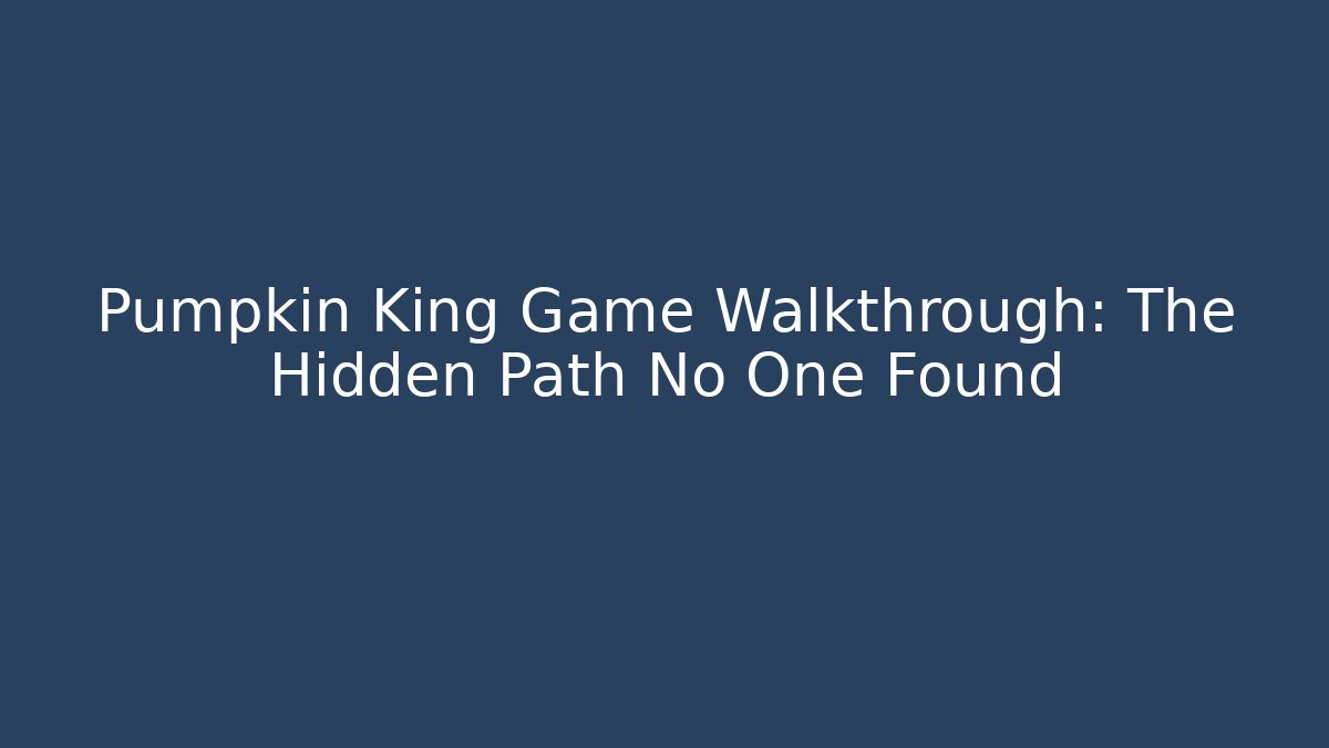 Pumpkin King Game Walkthrough: The Hidden Path No One Found