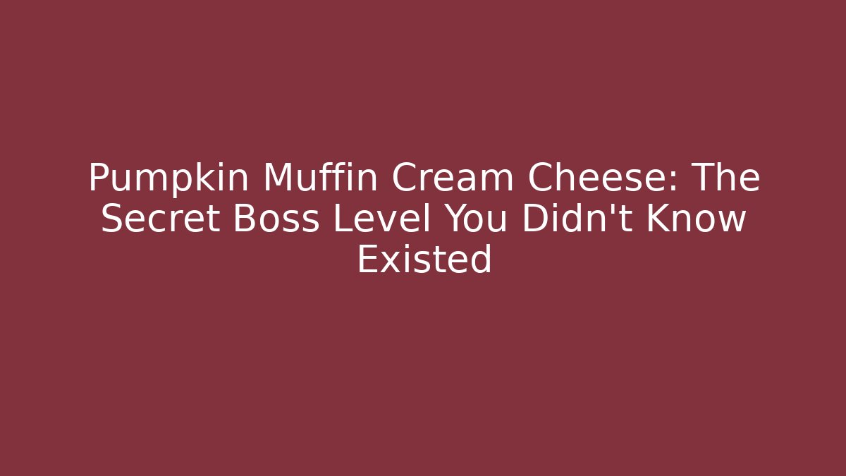 Pumpkin Muffin Cream Cheese: The Secret Boss Level You Didn't Know Existed