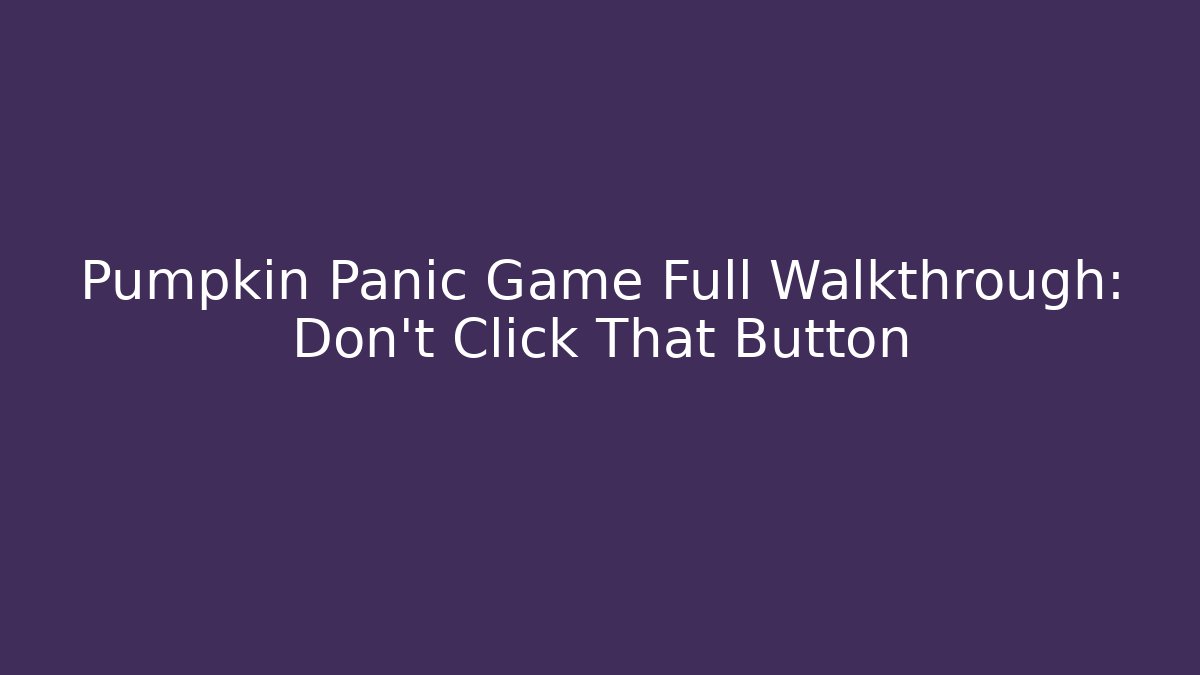 Pumpkin Panic Game Full Walkthrough: Don’t Click That Button