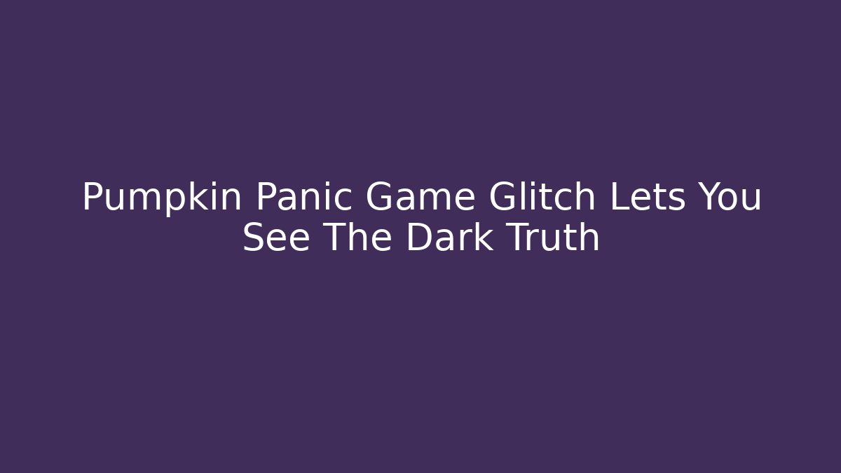 Pumpkin Panic Game Glitch Lets You See The Dark Truth