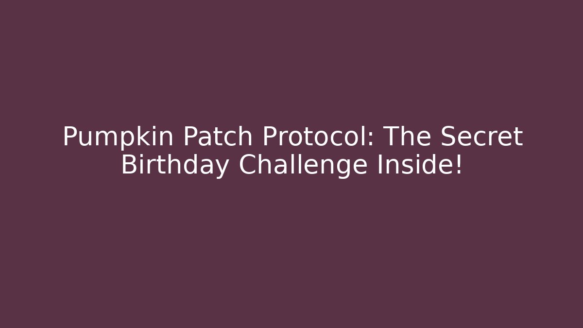 Pumpkin Patch Protocol: The Secret Birthday Challenge Inside!