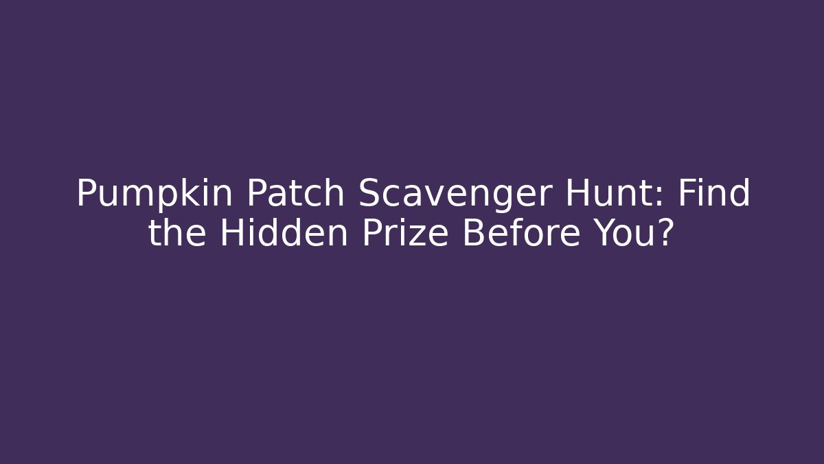 Pumpkin Patch Scavenger Hunt: Find the Hidden Prize Before You?
