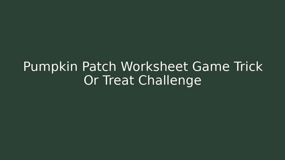 Pumpkin Patch Worksheet Game Trick Or Treat Challenge