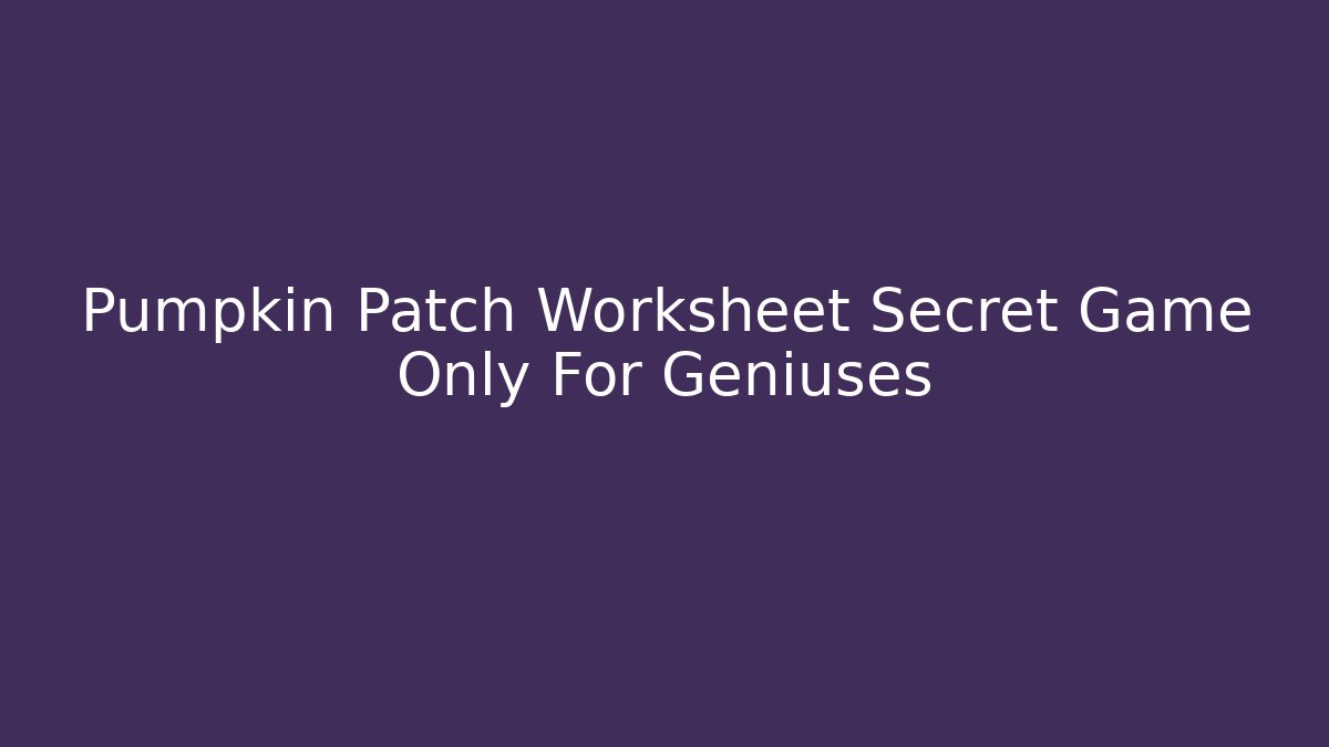 Pumpkin Patch Worksheet Secret Game Only For Geniuses