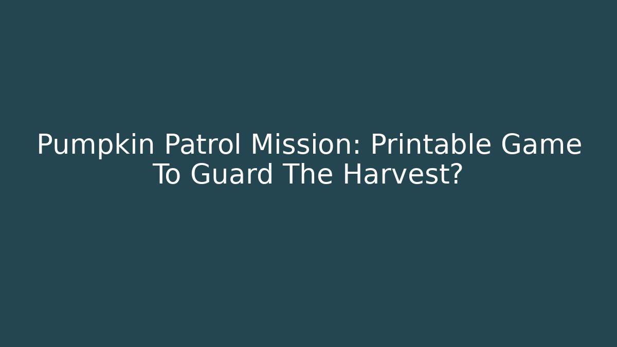 Pumpkin Patrol Mission: Printable Game To Guard The Harvest?