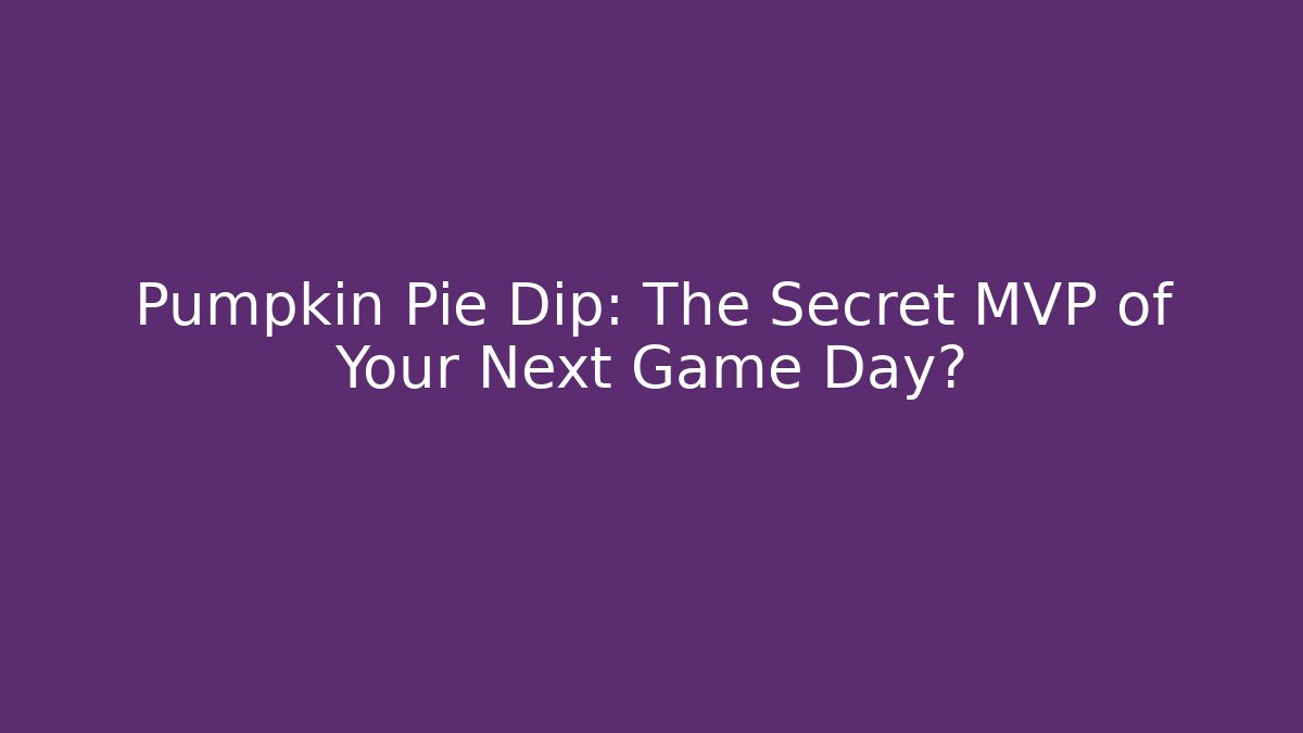 Pumpkin Pie Dip: The Secret MVP of Your Next Game Day?