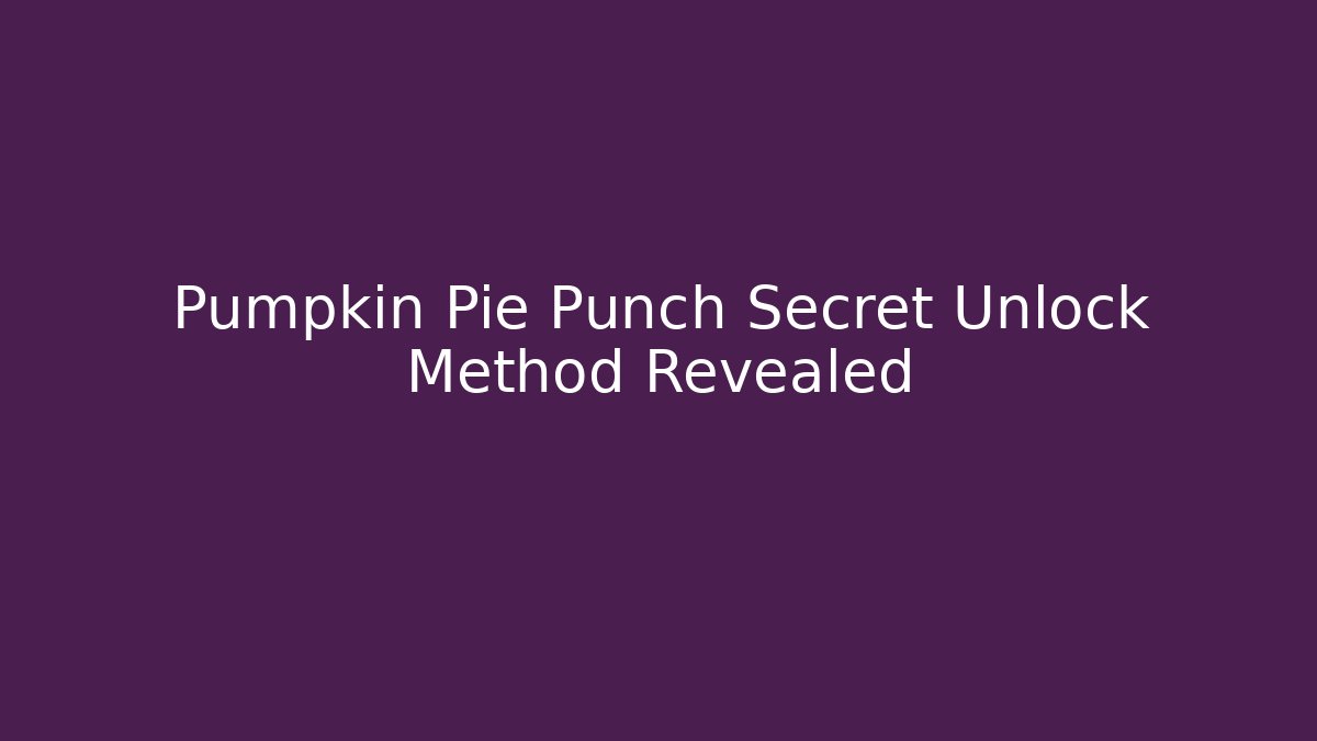 Pumpkin Pie Punch Secret Unlock Method Revealed