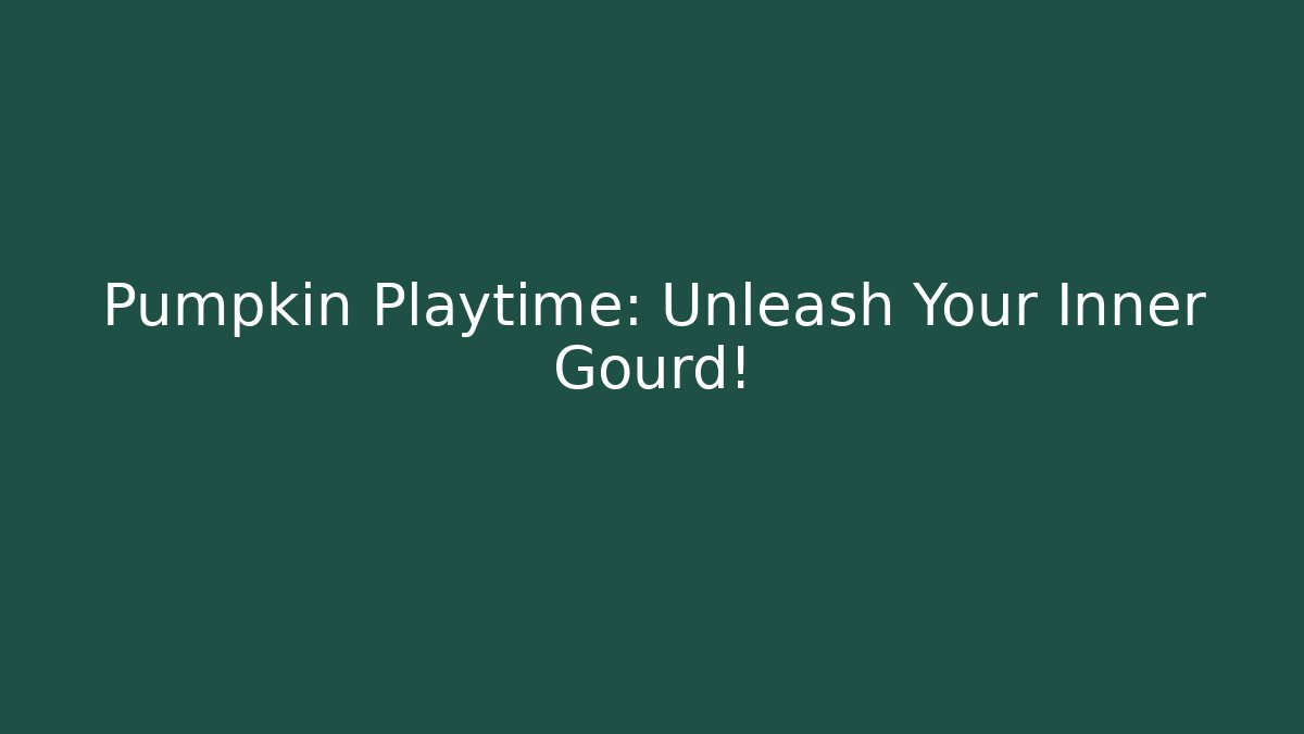 Pumpkin Playtime: Unleash Your Inner Gourd!