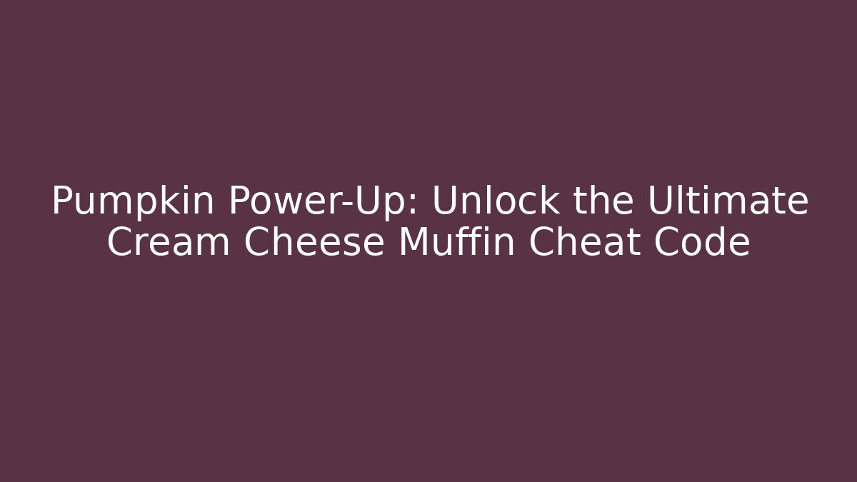 Pumpkin Power-Up: Unlock the Ultimate Cream Cheese Muffin Cheat Code