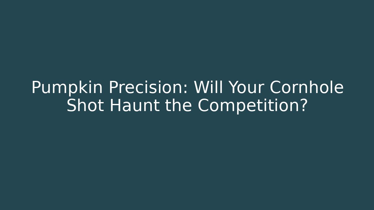 Pumpkin Precision: Will Your Cornhole Shot Haunt the Competition?