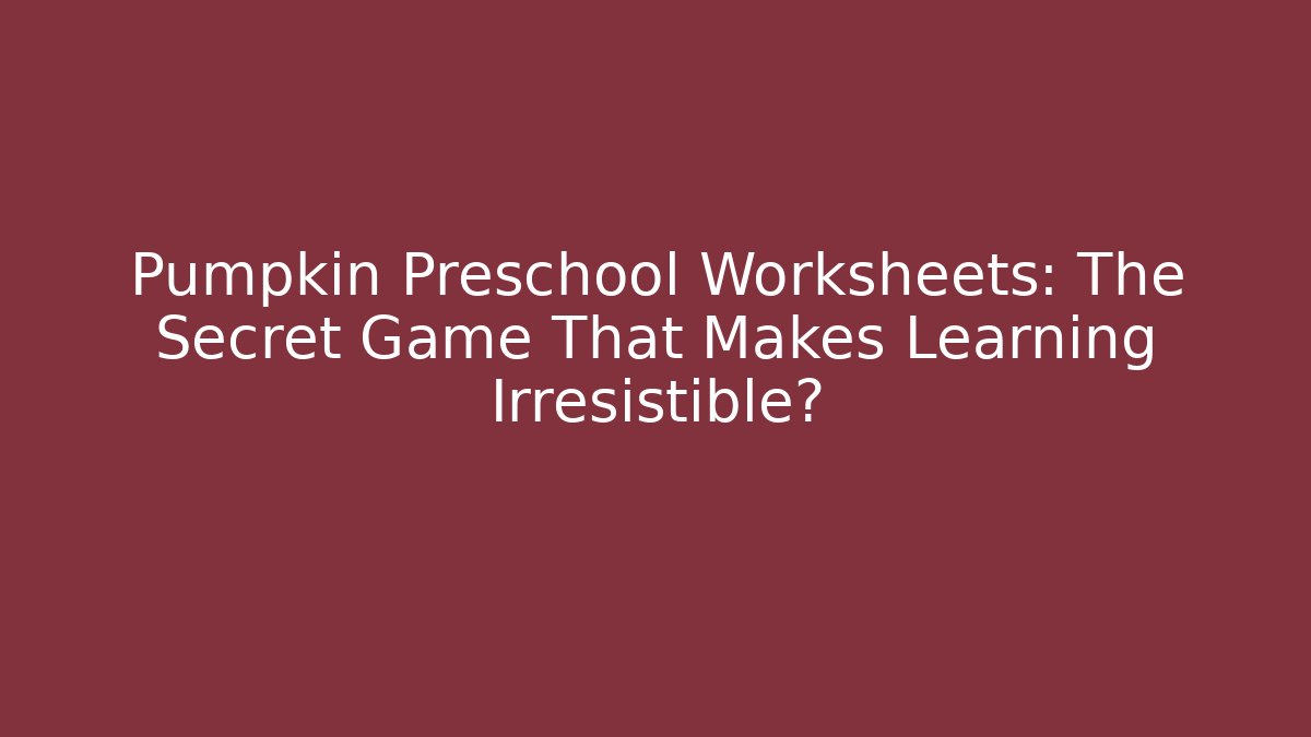 Pumpkin Preschool Worksheets: The Secret Game That Makes Learning Irresistible?