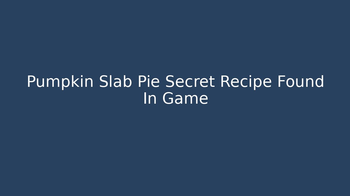 Pumpkin Slab Pie Secret Recipe Found In Game - Critter Realm