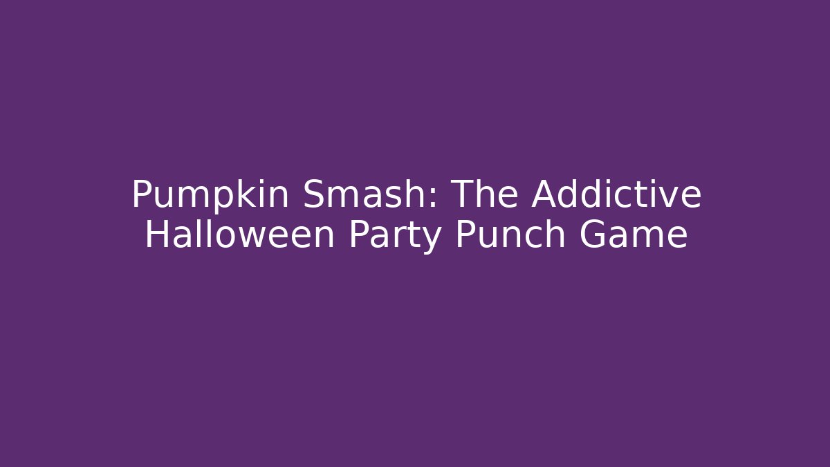 Pumpkin Smash: The Addictive Halloween Party Punch Game