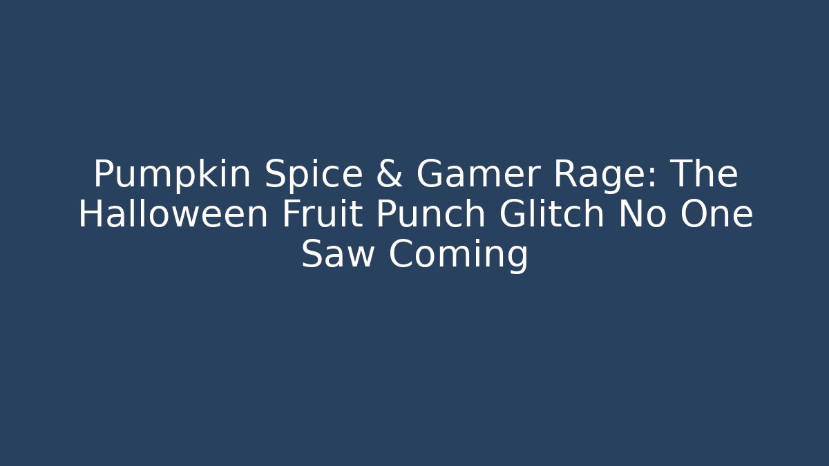 Pumpkin Spice & Gamer Rage: The Halloween Fruit Punch Glitch No One Saw Coming