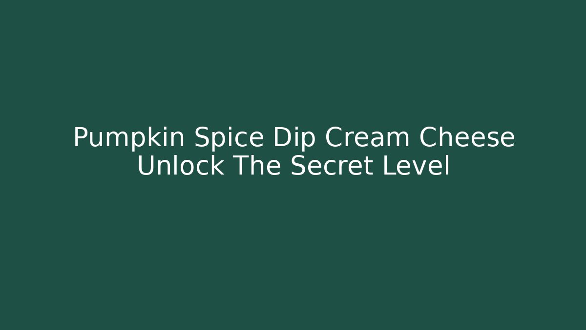 Pumpkin Spice Dip Cream Cheese Unlock The Secret Level - Critter Realm