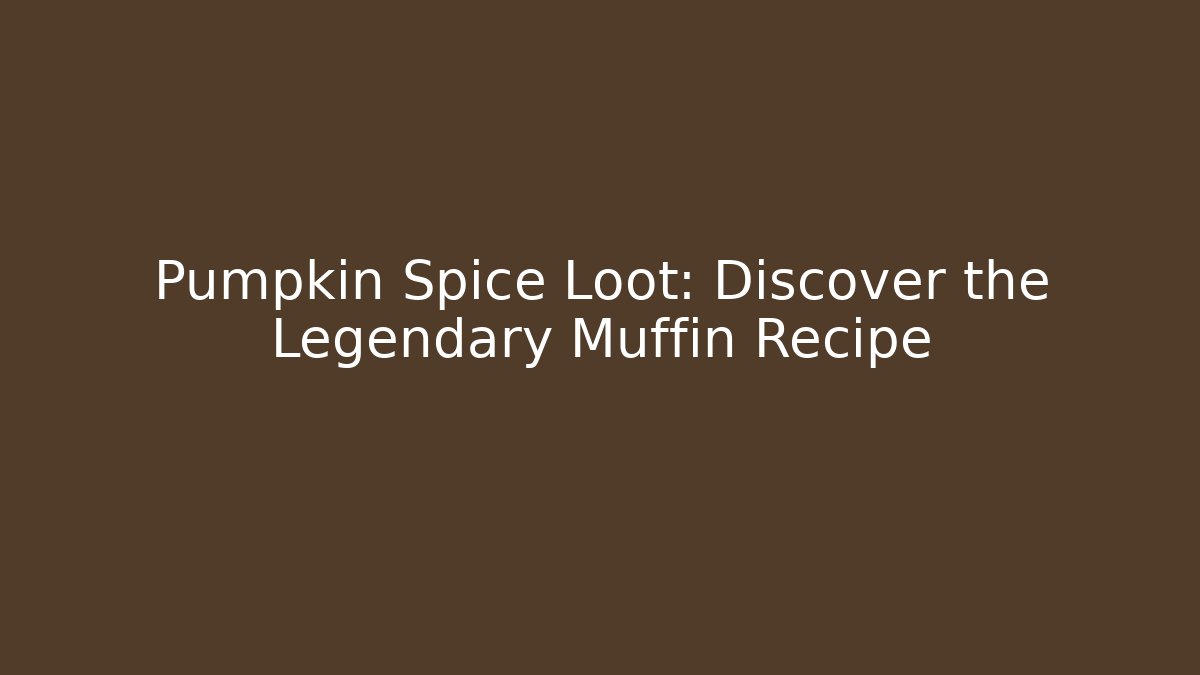 Pumpkin Spice Loot: Discover the Legendary Muffin Recipe