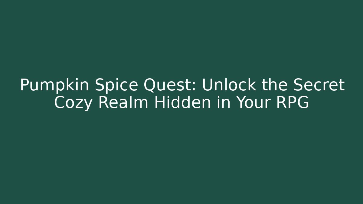 Pumpkin Spice Quest: Unlock the Secret Cozy Realm Hidden in Your RPG